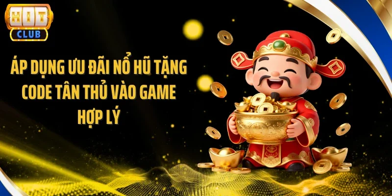 Áp dụng ưu đãi nổ hũ tặng code tân thủ vào game hợp lý