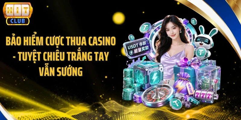 Bảo Hiểm Cược Thua Casino - Tuyệt Chiêu Trắng Tay Vẫn Sướng