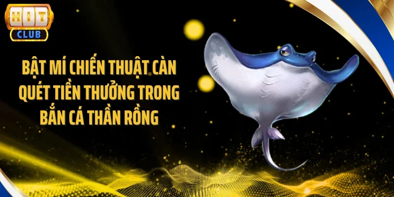 Bật mí chiến thuật càn quét tiền thưởng trong bắn cá thần rồng
