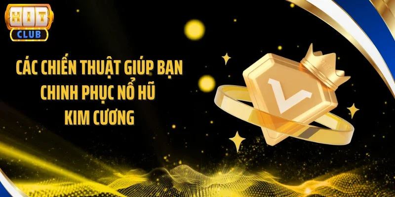 Các chiến thuật giúp bạn chinh phục nổ hũ kim cương