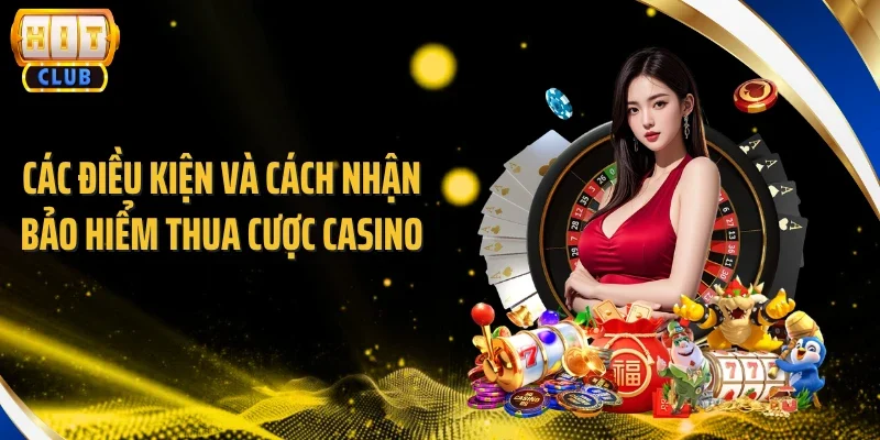 Các điều kiện và cách nhận bảo hiểm thua cược casino