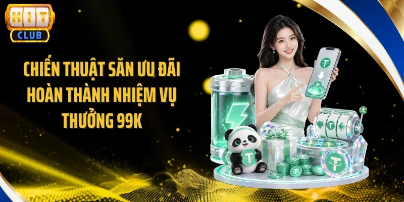 Chiến thuật săn ưu đãi hoàn thành nhiệm vụ thưởng 99k