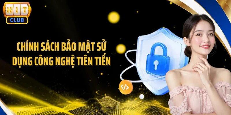 Chính sách bảo mật sử dụng công nghệ tiên tiến