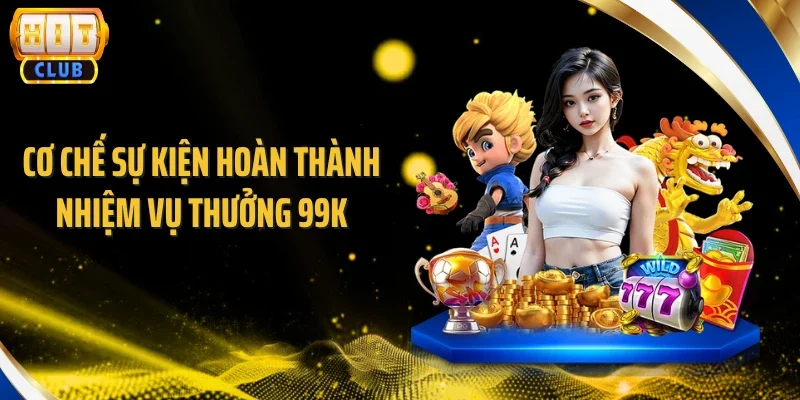 Cơ chế sự kiện hoàn thành nhiệm vụ thưởng 99k