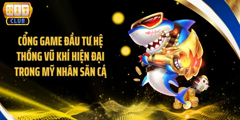 Cổng game đầu tư hệ thống vũ khí hiện đại trong mỹ nhân săn cá