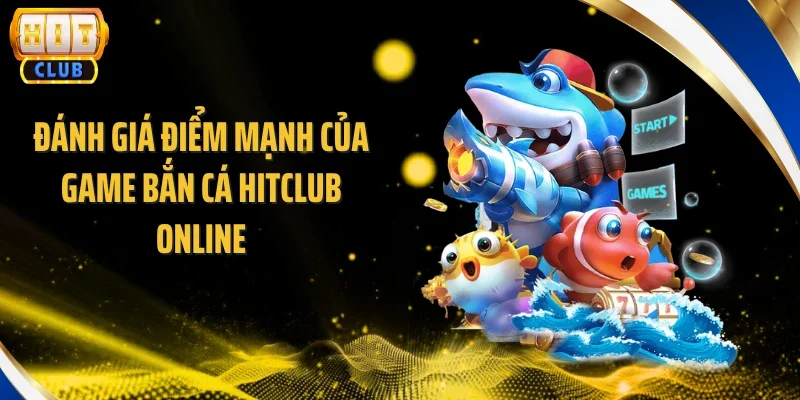 Đánh giá điểm mạnh của game bắn cá Hitclub online