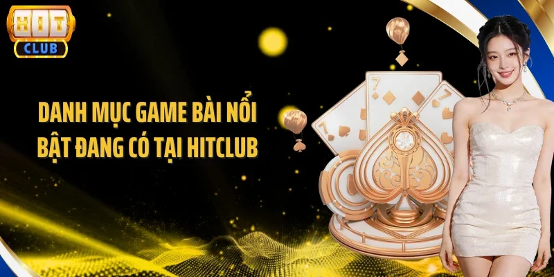 Danh mục game bài nổi bật đang có tại Hitclub