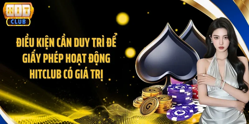 Điều kiện cần duy trì để giấy phép hoạt động Hitclub có giá trị