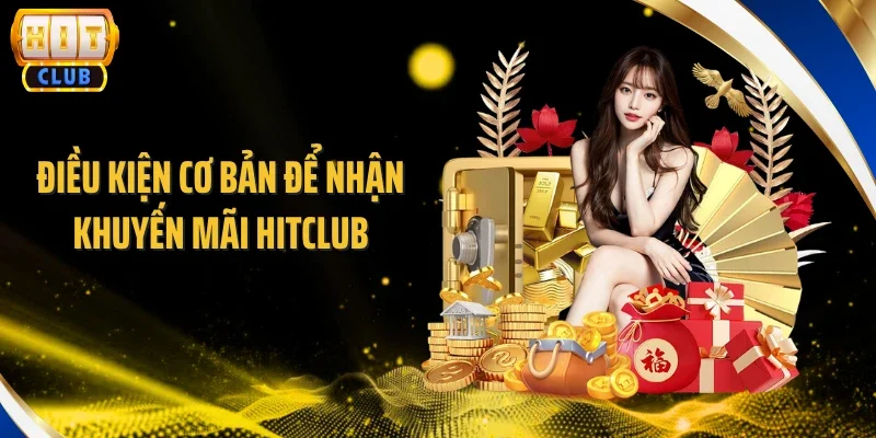 Điều kiện cơ bản để nhận khuyến mãi Hitclub