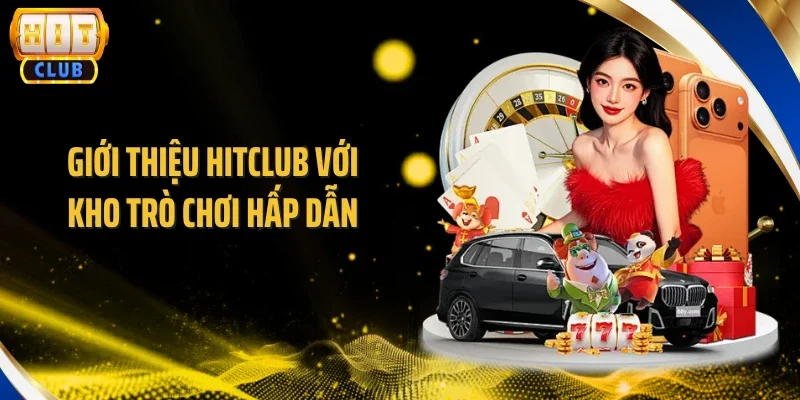 Giới thiệu Hitclub với kho trò chơi hấp dẫn