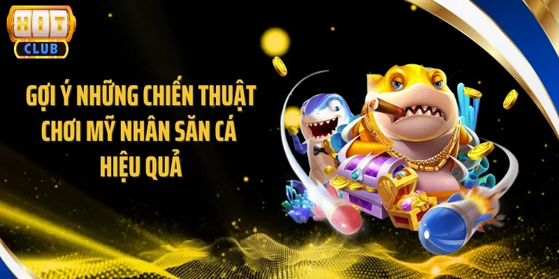Gợi ý những chiến thuật chơi mỹ nhân săn cá hiệu quả