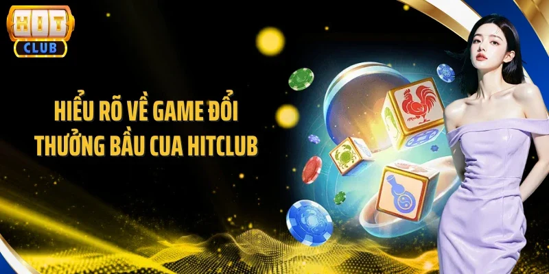 Hiểu rõ về game đổi thưởng Bầu Cua Hitclub