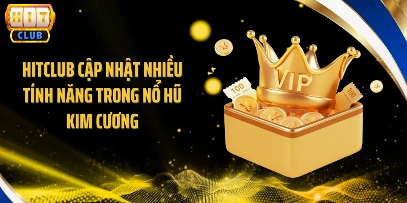 HITCLUB cập nhật nhiều tính năng trong nổ hũ kim cương