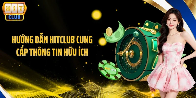 Hướng dẫn Hitclub cung cấp thông tin hữu ích