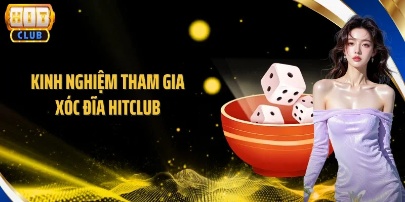 Kinh nghiệm tham gia Xóc Đĩa Hitclub