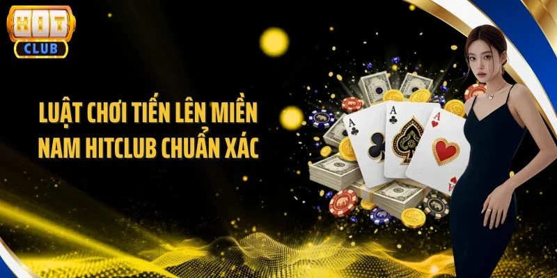 Luật chơi Tiến Lên miền Nam Hitclub chuẩn xác