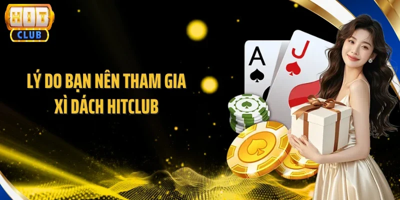 Lý do bạn nên tham gia Xì Dách Hitclub