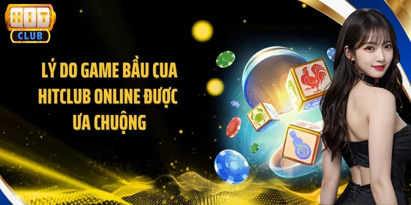 Lý do game Bầu Cua Hitclub online được ưa chuộng