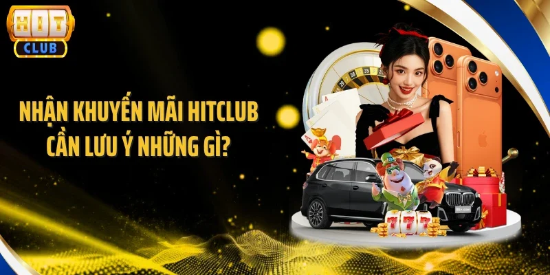 Nhận khuyến mãi Hitclub cần lưu ý những gì?