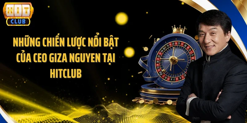 Những chiến lược nổi bật của CEO Giza Nguyen tại Hitclub