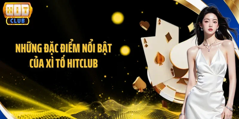 Những đặc điểm nổi bật của Xì Tố Hitclub