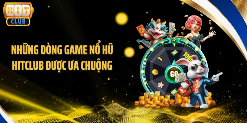 Những dòng game nổ hũ HITCLUB được ưa chuộng