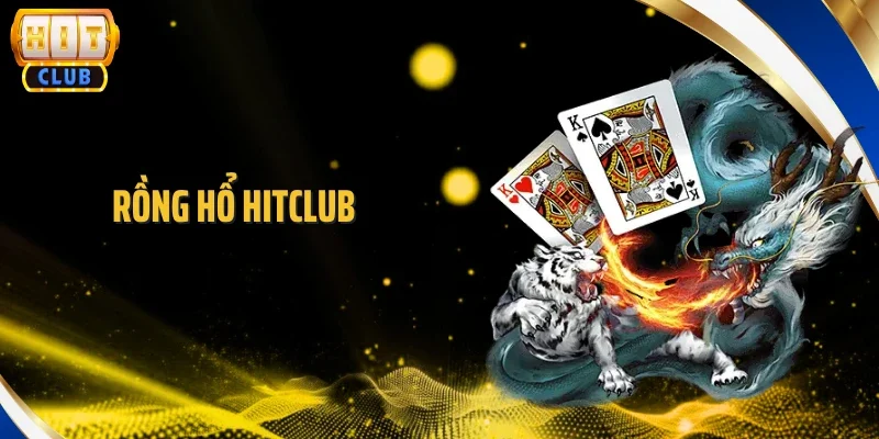 Rồng Hổ Hitclub - Khám Phá Siêu Phẩm Đẳng Cấp Nhất 2026