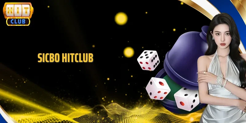 Sicbo Hitclub - Trải Nghiệm Xúc Xắc Cuốn Hút Và Dễ Thắng