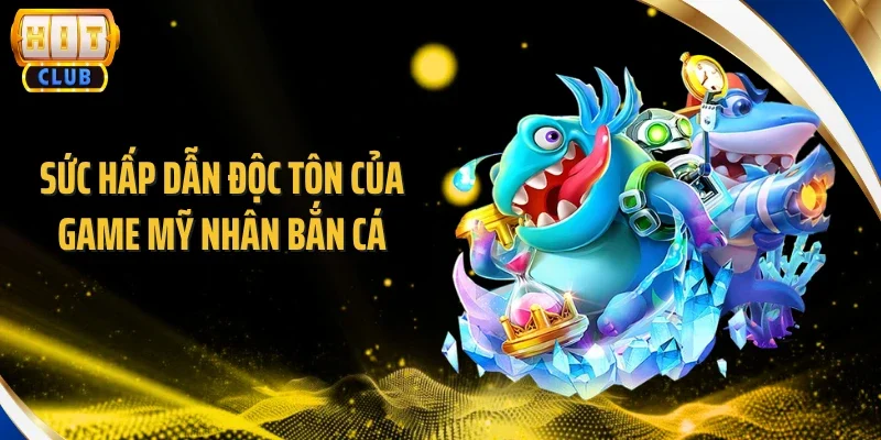 Sức hấp dẫn độc tôn của game mỹ nhân bắn cá