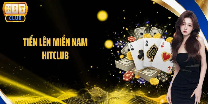Tiến Lên miền Nam Hitclub - Cách Chơi Và Chiến Thuật Hiệu Quả