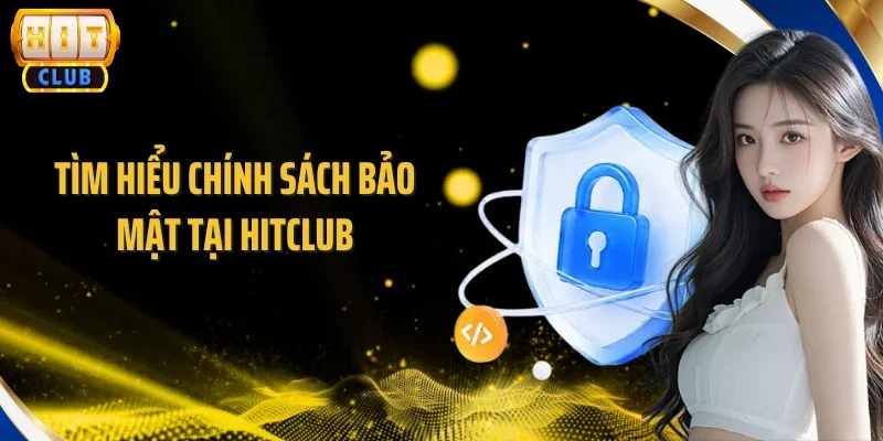 Tìm hiểu chính sách bảo mật tại Hitclub