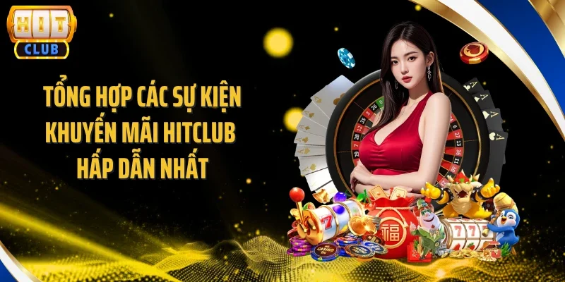 Tổng hợp các sự kiện khuyến mãi Hitclub hấp dẫn nhất