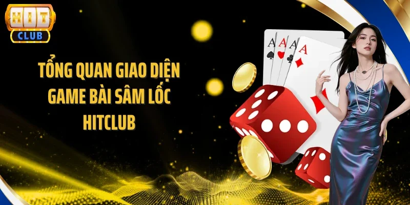 Tổng quan giao diện game bài Sâm Lốc Hitclub