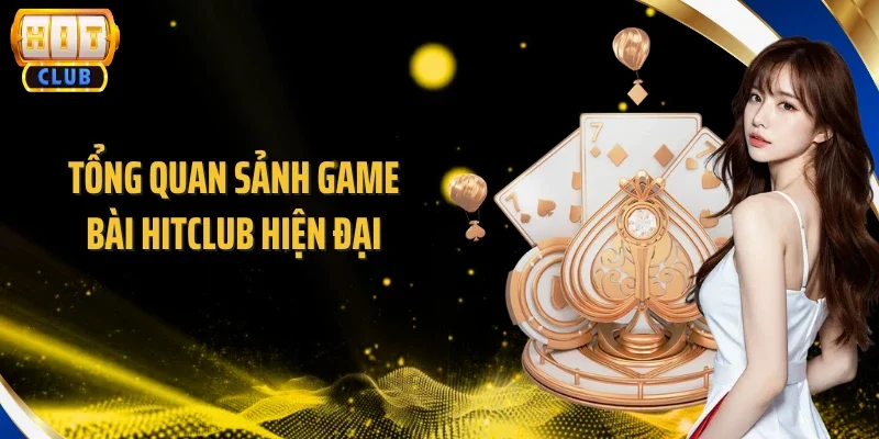 Tổng quan sảnh game bài Hitclub hiện đại