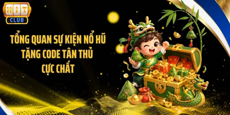 Tổng quan sự kiện nổ hũ tặng code tân thủ cực chất