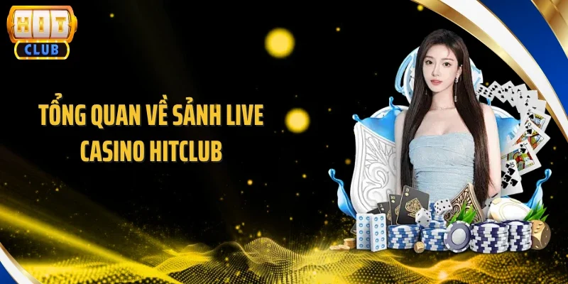 Tổng quan về sảnh Live Casino Hitclub