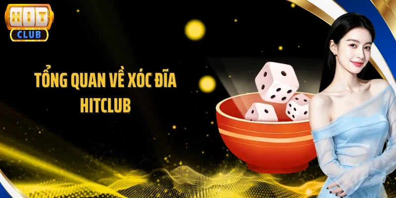 Tổng quan về Xóc Đĩa Hitclub