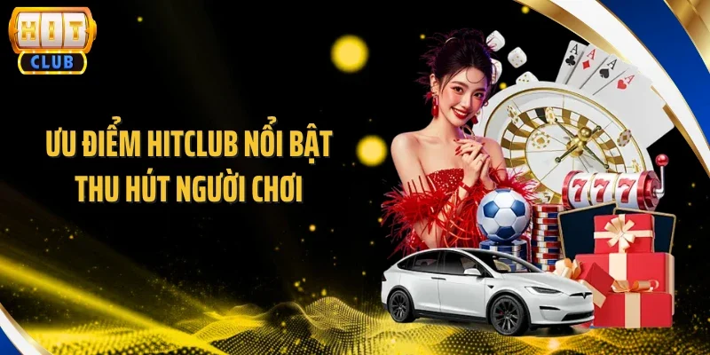 Ưu điểm Hitclub nổi bật thu hút người choi