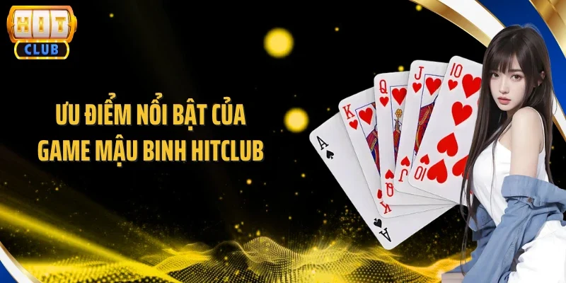 Ưu điểm nổi bật của game Mậu Binh Hitclub