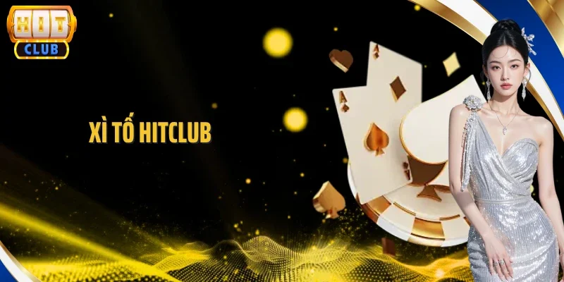Xì Tố Hitclub - Game Bài Kiếm Thu Nhập Hấp Dẫn