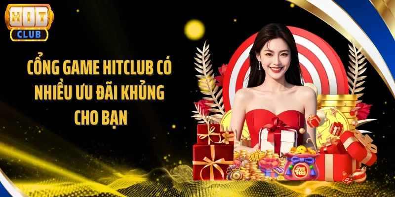 Cổng game Hitclub có nhiều ưu đãi khủng cho bạn