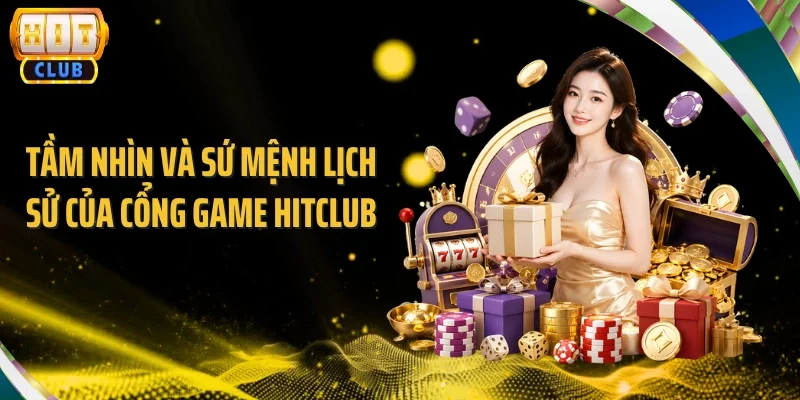 Tầm nhìn và sứ mệnh lịch sử của cổng game Hitclub